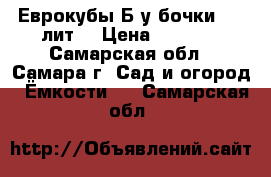 Еврокубы Б/у бочки 200 лит. › Цена ­ 3 300 - Самарская обл., Самара г. Сад и огород » Ёмкости   . Самарская обл.